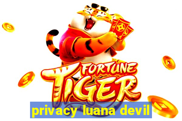 privacy luana devil